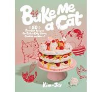 Bake Me a Cat : 50 Purrfect Recipes for Edible Kitty Cakes, Cookies and More...