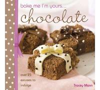 Bake Me, I'M Yours... Chocolate: Over 25 Excuses to Indulge