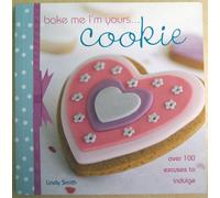 BAKE ME I'M YOURS...COOKIE (OVER 100 EXCUSES TO INDULGE)