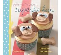 Bake me I'm yours . . . Cupcake Fun: 25 cute characters for family baking