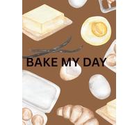 Bake My Day Recipe book: Bake My Day savvy and savory