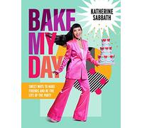 Bake My Day: Sweet ways to make friends and be the life of the party