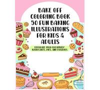 Bake Off Coloring Book - 50 Fun Baking Illustrations for Kids & Adults: Decorate Your Creativity with Cakes, Pies, and Pastries (Kawaii Cute Food Coloring Books)
