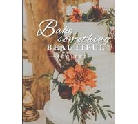 Bake Something Beautiful: A Blank Recipe Book to Record Your Favorite Baking Recipes, Ingredients & Kitchen Creations: Guided recipe pages for ... bakers, gifting & preserving family recipes