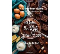 Bake The Life You Crave: A 40-Day Faith Journal to Reset Your Mind, Renew Your Spirit, and Rise into the Life You Crave