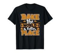 Bake The World A Better Place Baker Bread Expert Bakery Value Graphic T-Shirt