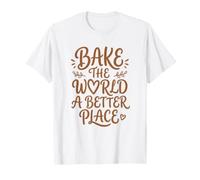Bake the World a Better Place Baking Lover Kitchen Quote Art T-Shirt