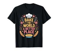Bake The World A Better Place, Pastry Chef Cake Maker Baking T-Shirt