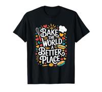 Bake The World A Better Place, Pastry Chef Cake Maker Baking T-Shirt