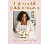 Bake Until Golden Brown: Sweet and Savory Recipes from My Kitchen to Yours