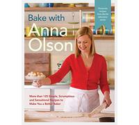 Bake With Anna Olson : More Than 125 Simple, Scrumptious and Sensational Recipes to Make You a Better Baker