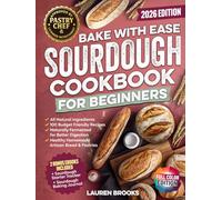 Bake with Ease Sourdough Cookbook for Beginners: A Step-by-Step Guide to Creating Healthy, Homemade Artisan Breads & Pastries with All-Natural Ingredients and 100 Budget Friendly Recipes
