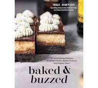 Baked & Buzzed: 50 Spirit-Infused Recipes for Better Flavors, Better Textures, and Happier Hours