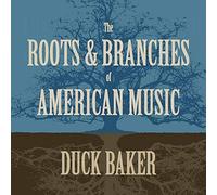 Baker, Duck - The Roots And The Branches Of American Music