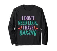 Baker Funny Cook Men Women I Don't Need Luck I Have Baking Long Sleeve T-Shirt