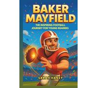 Baker Mayfield Biography: The Inspiring Football Journey for Young Readers - How a Walk-On Quarterback’s Story Turned Into Becoming an NFL Star Against All Odds (Legends for Little Dreamers)