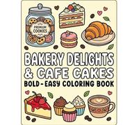 Bakery Delights and Cafe Cakes Bold and Easy Coloring Book for Adults and Teens: Cozy Sweet Treat Designs for Relaxing Creativity: Simple Coloring ... Bakery Scenes, and Stress Free Artistic Fun