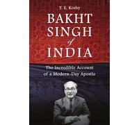 Bakht Singh of India: The Incredible Account of a Modern-Day Apostle