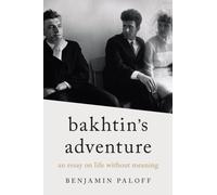 Bakhtin's Adventure : An Essay on Life Without Meaning