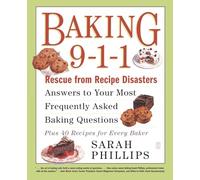 Baking 9-1-1: Rescue from Recipe Disasters; Answers to Your Most Frequently Asked Baking Questions; 40 Recipes for Every Baker