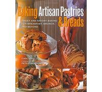 Baking Artisan Pastries & Breads: Sweet and Savory Baking for Breakfast, Brunch, and Beyond