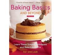 Baking Basics and Beyond: Learn These Simple Techniques and Bake Like a Pro
