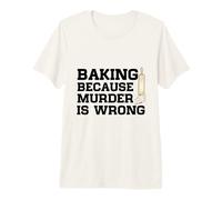Baking Because Murder is Wrong Cake Baking Pasty Bake Muffin Premium T-Shirt