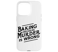 Baking Because Murder Is Wrong Case for iPhone 15 Pro Max