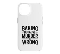 Baking Because Murder Is Wrong Funny Baking Case for iPhone 14