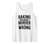 Baking Because Murder is Wrong Funny Baking Tank Top