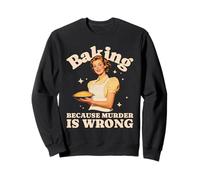 Baking Because Murder Is Wrong (Funny Statement & Graphic) Sweatshirt