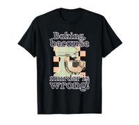 Baking Because Murder Is Wrong (Funny Statement & Graphic) T-Shirt