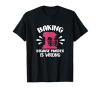 Baking Because Murder Is Wrong T-Shirt