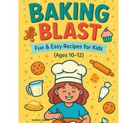 Baking Blast: Fun & Easy Recipes for Kids (Ages 10-12) to Bake by Themselves