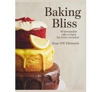 Baking Bliss: 30 Irresistible Cake Recipes for Every Occasion - Dean NW Ellsworth