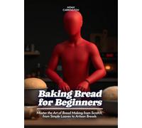 Baking Bread for Beginners: Master the Art of Bread Making from Scratch, from Simple Loaves to Artisan Breads (Life Skills for Teens)