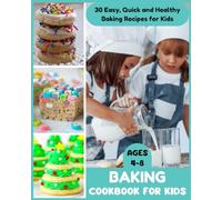 Baking Cookbook for Kids Ages 4-8 - 30 Easy, Quick and Healthy Baking Recipes for Kids