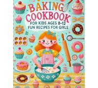 Baking Cookbook For Kids Ages 8-12 Girls: 50+ Fun And Easy Recipes