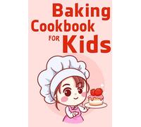 Baking Cookbook For Kids: Learn to Bake with Easy Recipes for Cookies, Muffins, Cupcakes and More!