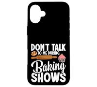 Baking Enthusiast Baker Baking Show Don´t Talk Baking Show Case for iPhone 16 Plus