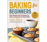 Baking for Beginners: Easy Recipes and Techniques for Sweet and Savory At-Home Bakes