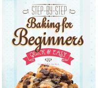 Baking for Beginners: Step-by-Step, Quick & Easy (Quick & Easy, Proven Recipes)
