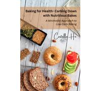 Baking for Health - Carbing Down with Nutritious Bakes: A Minimalist Approach to Low-Carb Baking