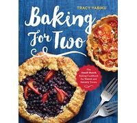Baking for Two: The Small-Batch Baking Cookbook for Sweet and Savory Treats