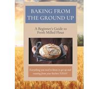 Baking From the Ground Up: A Beginner's Guide to Fresh Milled Flour