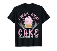 Baking Funny I Hope Your Cake Is As Moist cup cakes Lover T-Shirt