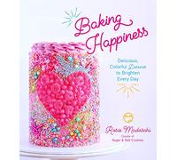 Baking Happiness: Delicious, Colorful Desserts to Brighten Every Day