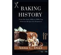 Baking History: From The Early 1900s to 1980s Top Delicious Recipes For Beginners