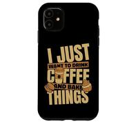 Baking I just want to drink coffee and bake things Case for iPhone 11