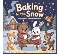 Baking in the Snow Coloring Book for Kids and Families: Cute Woodland Animals Baking Cookies and Sharing Cozy Winter Fun (Whimsical Winter Forest Coloring Series)